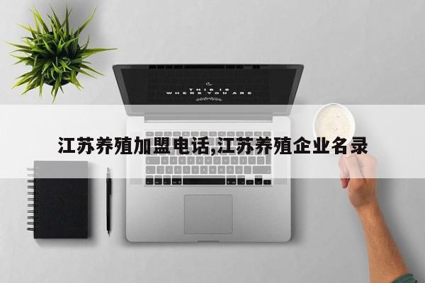 江苏养殖加盟电话,江苏养殖企业名录