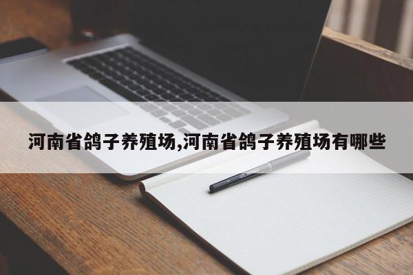 河南省鸽子养殖场,河南省鸽子养殖场有哪些
