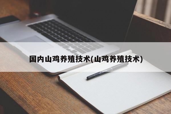 国内山鸡养殖技术(山鸡养殖技术)