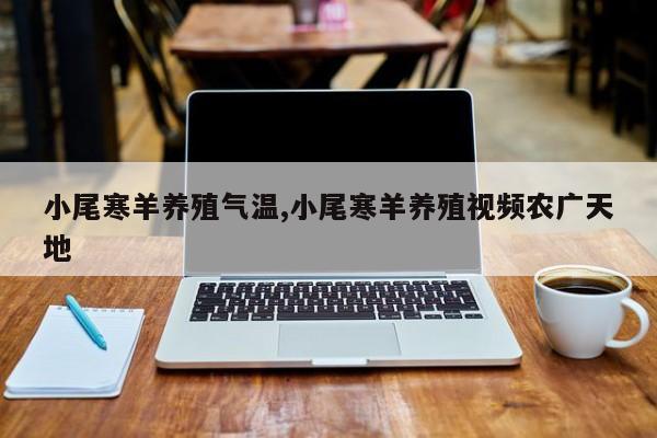 小尾寒羊养殖气温,小尾寒羊养殖视频农广天地