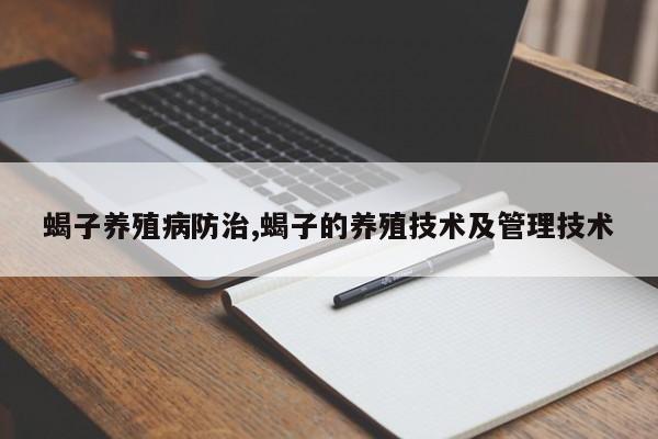蝎子养殖病防治,蝎子的养殖技术及管理技术