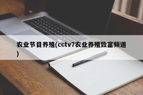 农业节目养殖(cctv7农业养殖致富频道)