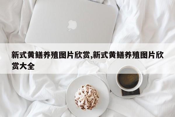 新式黄鳝养殖图片欣赏,新式黄鳝养殖图片欣赏大全