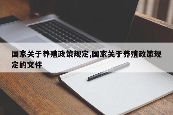 国家关于养殖政策规定,国家关于养殖政策规定的文件